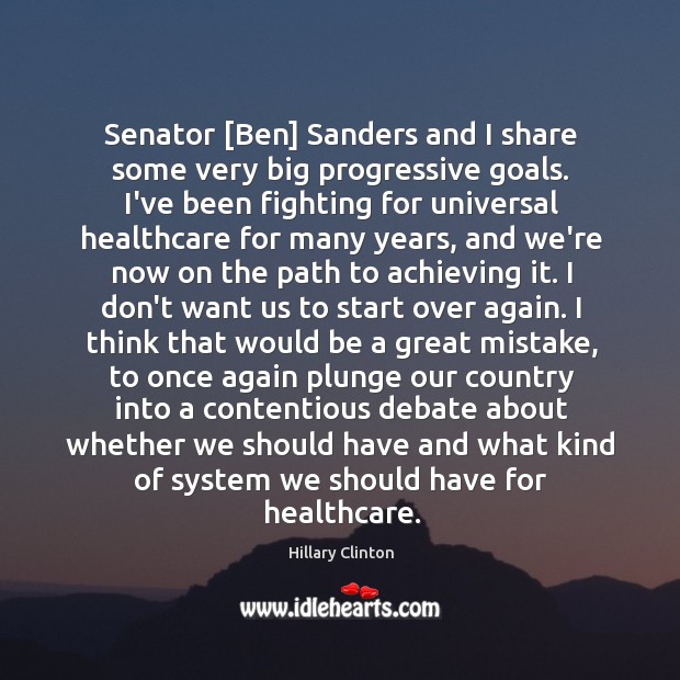 Senator [Ben] Sanders and I share some very big progressive goals. I’ve Image