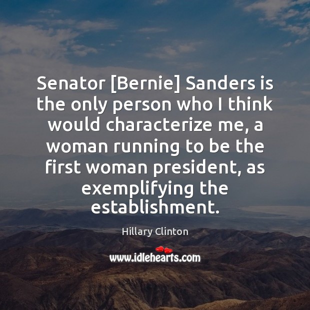 Senator [Bernie] Sanders is the only person who I think would characterize Hillary Clinton Picture Quote