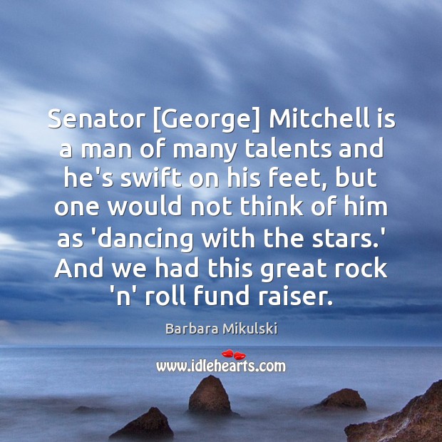 Senator [George] Mitchell is a man of many talents and he’s swift Barbara Mikulski Picture Quote