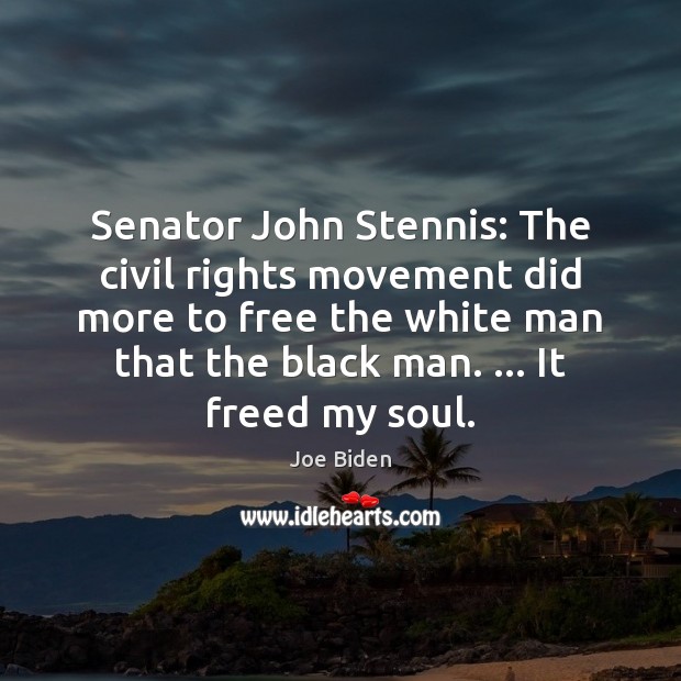 Senator John Stennis: The civil rights movement did more to free the Joe Biden Picture Quote