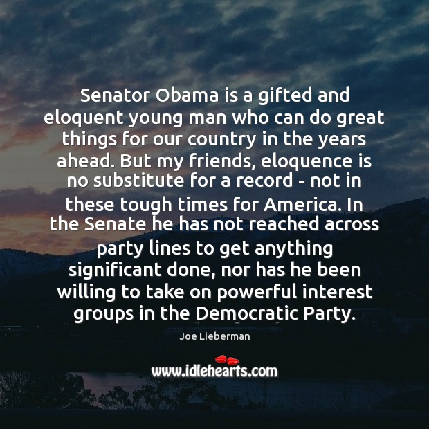Senator Obama is a gifted and eloquent young man who can do Joe Lieberman Picture Quote