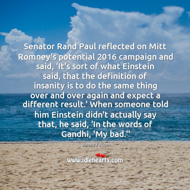 Senator Rand Paul reflected on Mitt Romney’s potential 2016 campaign and said, ‘It’s Jimmy Fallon Picture Quote