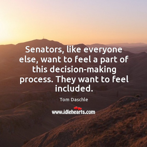 Senators, like everyone else, want to feel a part of this decision-making process. Image