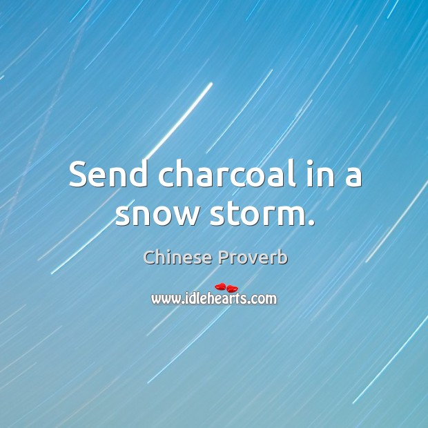 Send charcoal in a snow storm. Chinese Proverbs Image