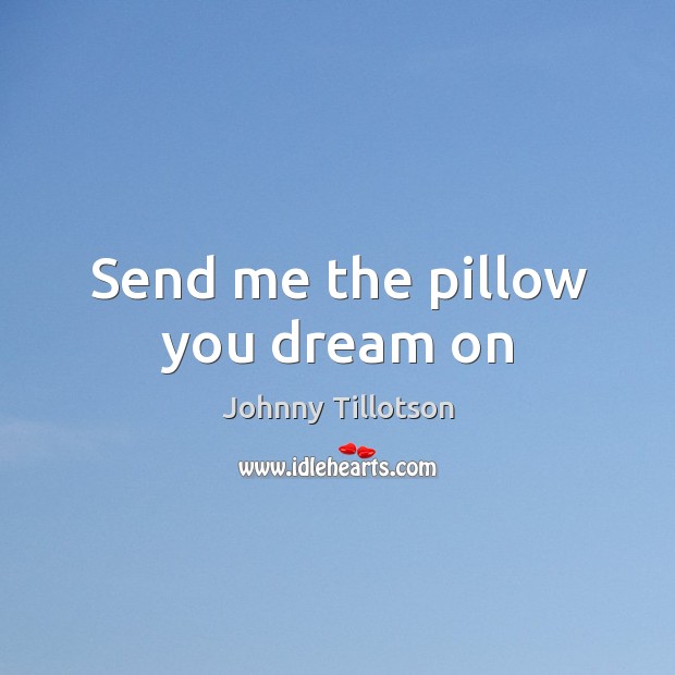 Send me the pillow you dream on Johnny Tillotson Picture Quote