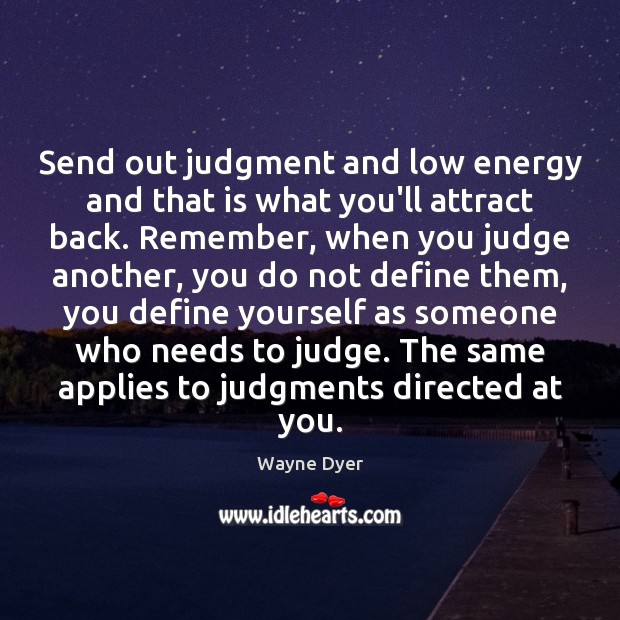 Send out judgment and low energy and that is what you’ll attract Wayne Dyer Picture Quote