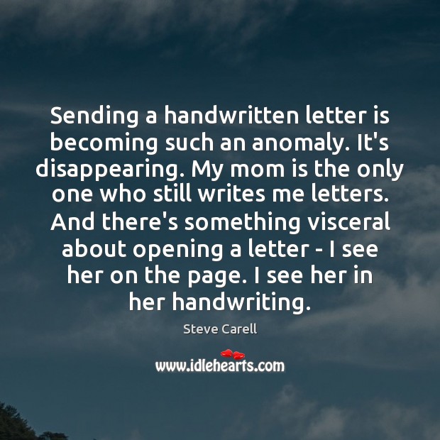 Sending a handwritten letter is becoming such an anomaly. It’s disappearing. My Image