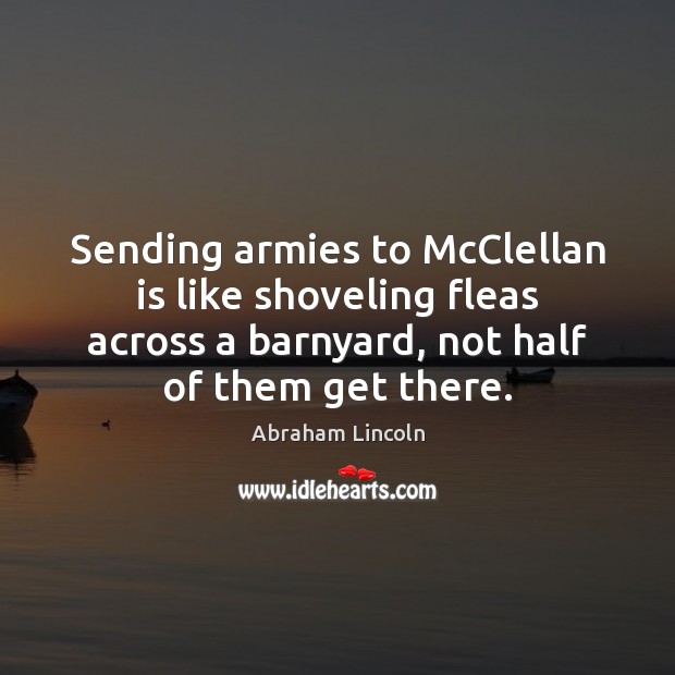 Sending armies to McClellan is like shoveling fleas across a barnyard, not Image
