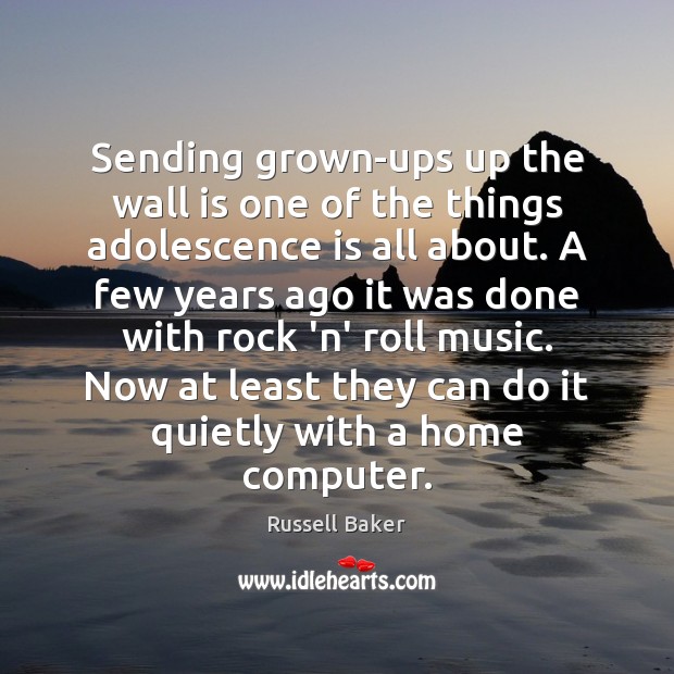 Sending grown-ups up the wall is one of the things adolescence is Computers Quotes Image