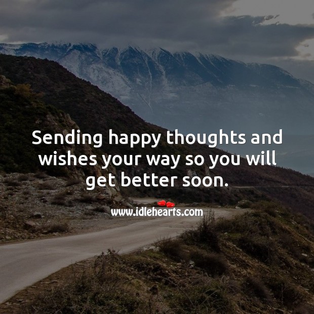 Sending happy thoughts and wishes your way so you will get better soon. 
