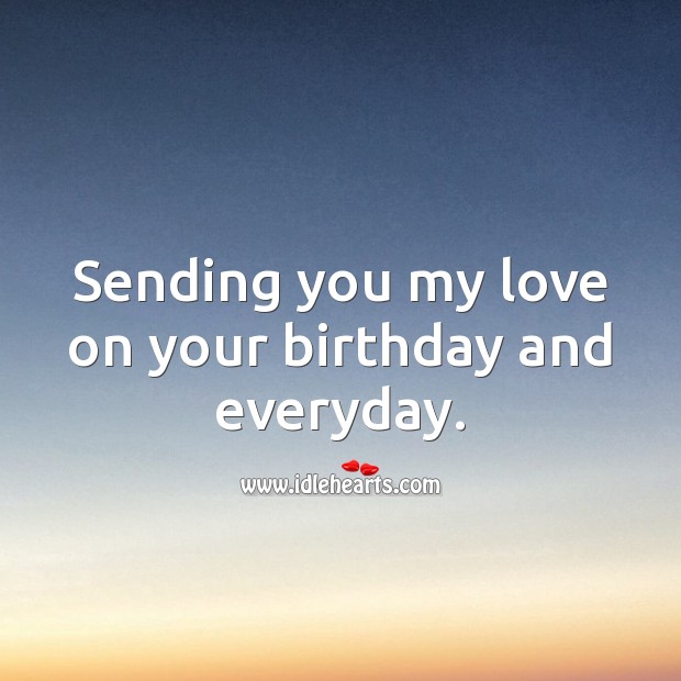 Sending you my love on your birthday and everyday. Birthday Love Messages Image