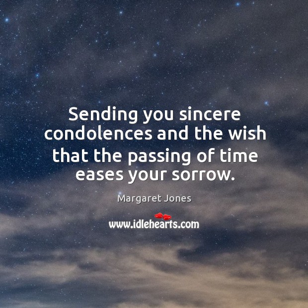 Sending you sincere condolences and the wish that the passing of time eases your sorrow. Margaret Jones Picture Quote