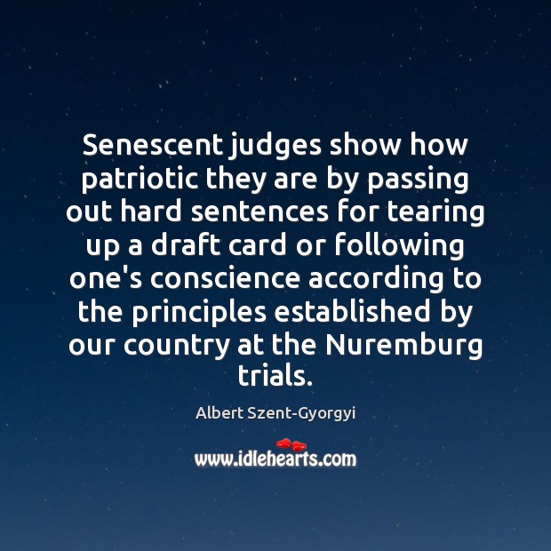 Senescent judges show how patriotic they are by passing out hard sentences Albert Szent-Gyorgyi Picture Quote