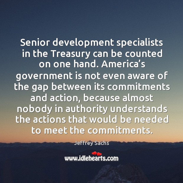 Senior development specialists in the treasury can be counted on one hand. Jeffrey Sachs Picture Quote