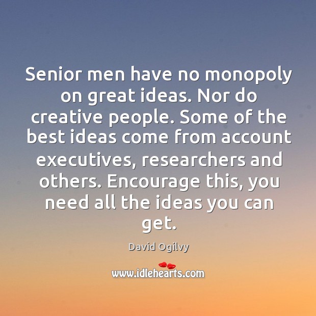 Senior men have no monopoly on great ideas. Nor do creative people. David Ogilvy Picture Quote