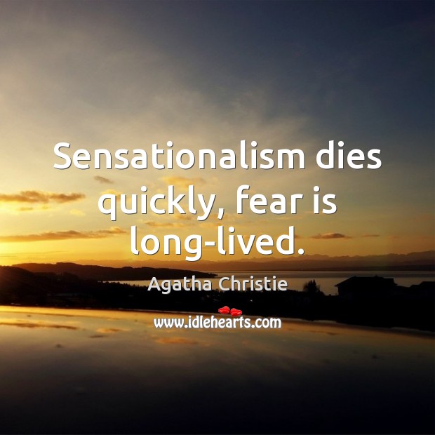 Sensationalism dies quickly, fear is long-lived. Agatha Christie Picture Quote