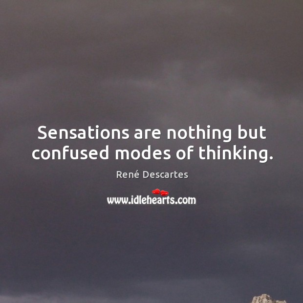 Sensations are nothing but confused modes of thinking. René Descartes Picture Quote