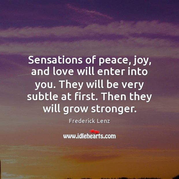 Sensations of peace, joy, and love will enter into you. They will Frederick Lenz Picture Quote