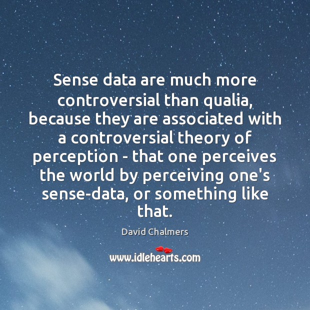 Sense data are much more controversial than qualia, because they are associated David Chalmers Picture Quote