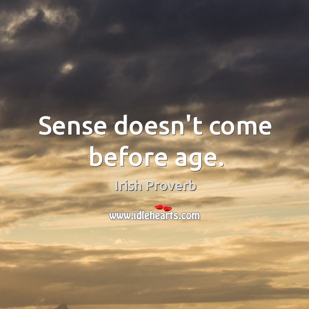 Sense doesn’t come before age. Image
