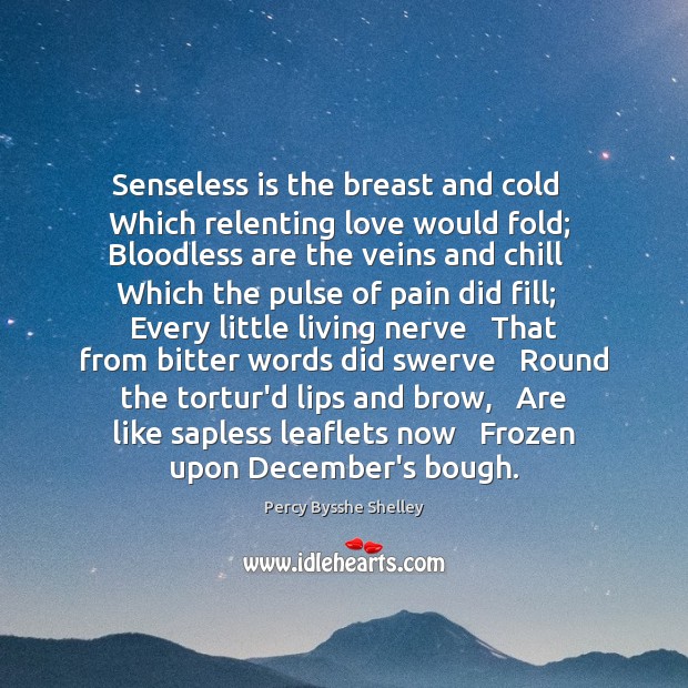 Senseless is the breast and cold   Which relenting love would fold;  Bloodless 