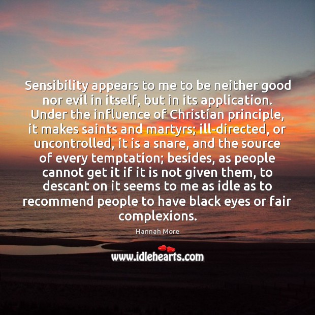 Sensibility appears to me to be neither good nor evil in itself, Hannah More Picture Quote