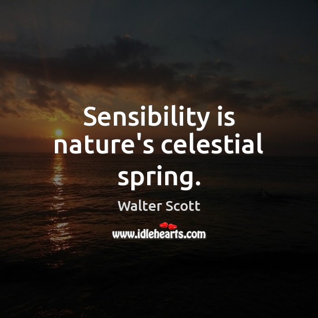 Sensibility is nature’s celestial spring. Walter Scott Picture Quote