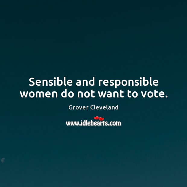 Sensible and responsible women do not want to vote. Image