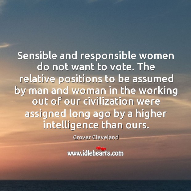 Sensible and responsible women do not want to vote. Grover Cleveland Picture Quote