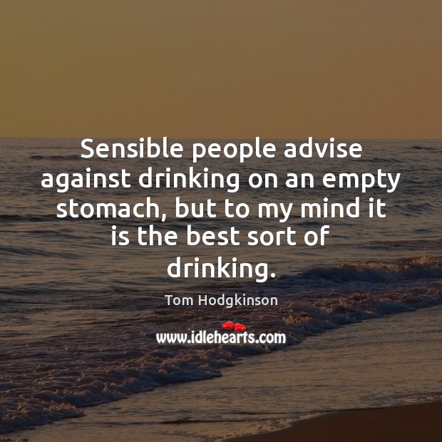 Sensible people advise against drinking on an empty stomach, but to my Image