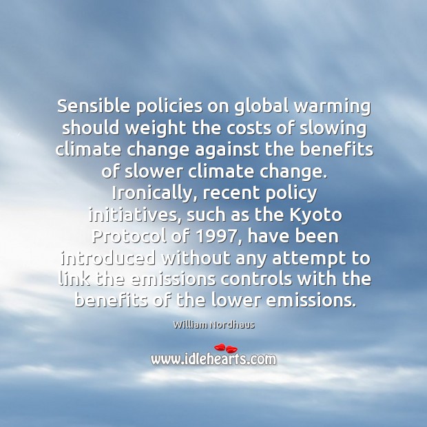 Sensible policies on global warming should weight the costs of slowing climate Climate Quotes Image