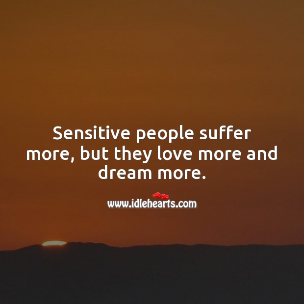 Sensitive people suffer more, but they love more and dream more. People Quotes Image