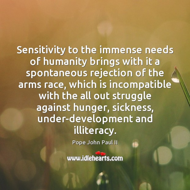Sensitivity to the immense needs of humanity brings with it a spontaneous Pope John Paul II Picture Quote
