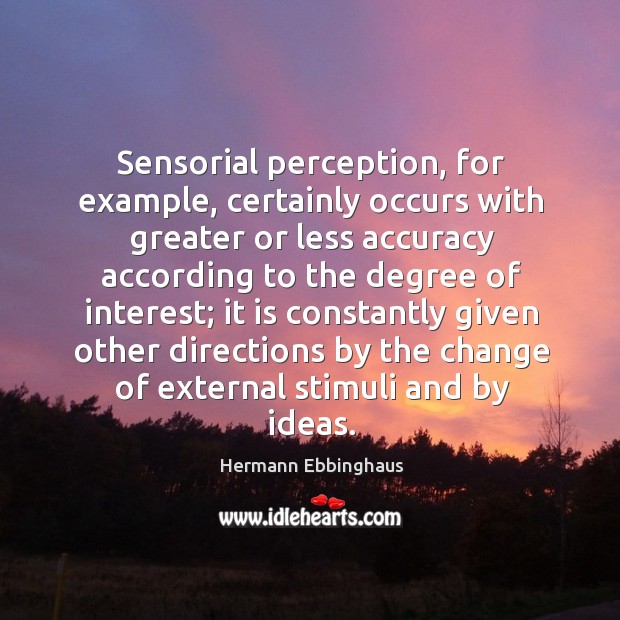 Sensorial perception, for example, certainly occurs with greater or less accuracy according Hermann Ebbinghaus Picture Quote