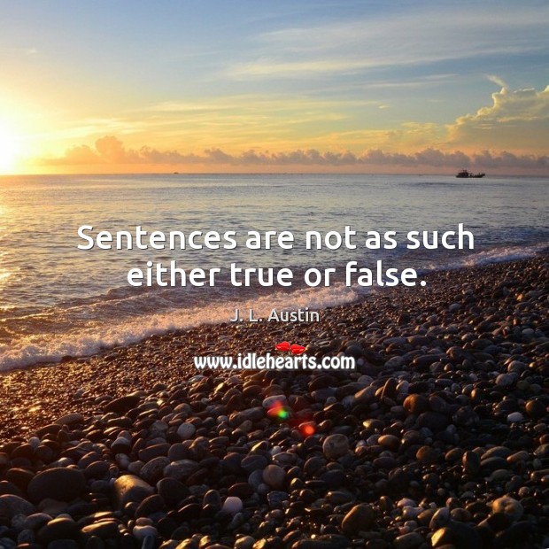 Sentences are not as such either true or false. J. L. Austin Picture Quote