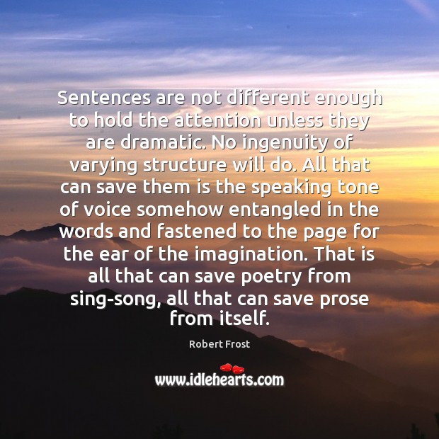 Sentences are not different enough to hold the attention unless they are Robert Frost Picture Quote