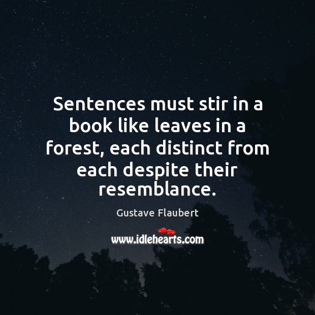 Sentences must stir in a book like leaves in a forest, each Gustave Flaubert Picture Quote