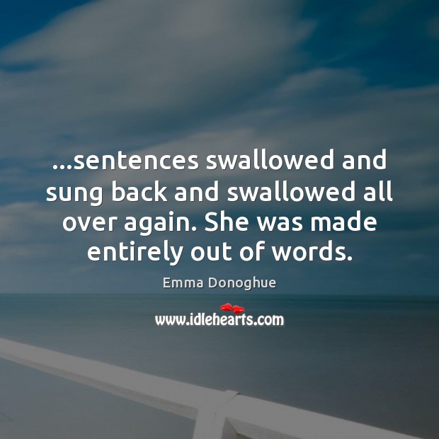 …sentences swallowed and sung back and swallowed all over again. She was Emma Donoghue Picture Quote