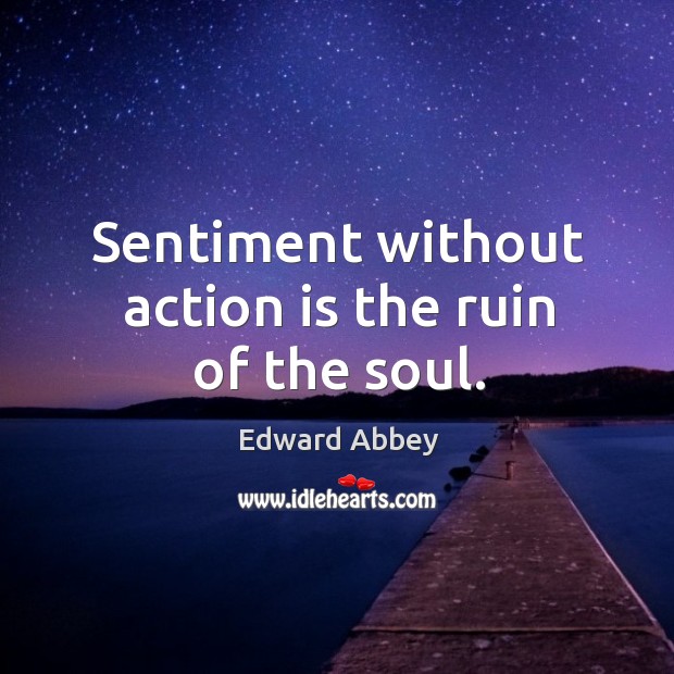 Sentiment without action is the ruin of the soul. Image