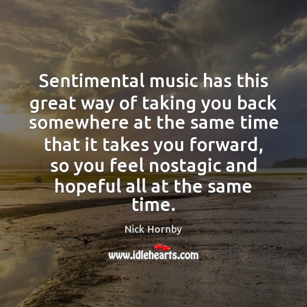 Sentimental music has this great way of taking you back somewhere at Nick Hornby Picture Quote