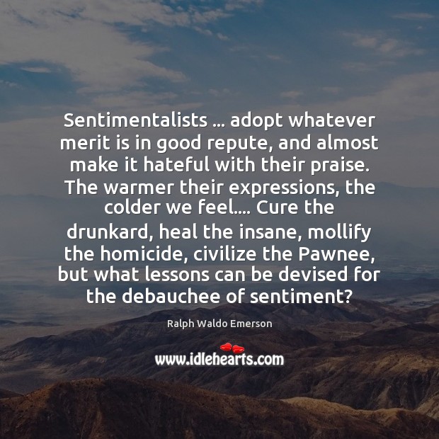 Sentimentalists … adopt whatever merit is in good repute, and almost make it Ralph Waldo Emerson Picture Quote