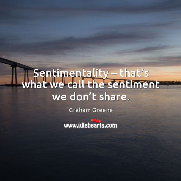 Sentimentality – that’s what we call the sentiment we don’t share. Image