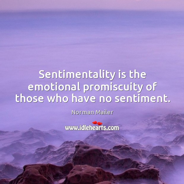 Sentimentality is the emotional promiscuity of those who have no sentiment. Norman Mailer Picture Quote