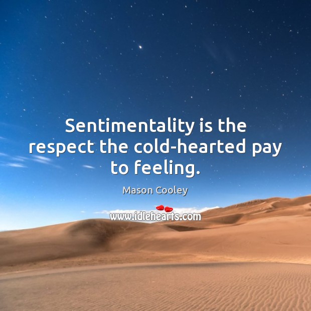 Sentimentality is the respect the cold-hearted pay to feeling. Image