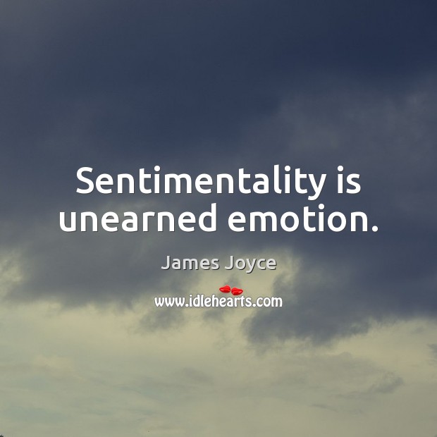Sentimentality is unearned emotion. James Joyce Picture Quote