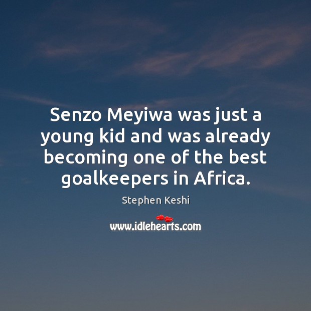 Senzo Meyiwa was just a young kid and was already becoming one Stephen Keshi Picture Quote