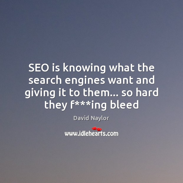 SEO is knowing what the search engines want and giving it to Image
