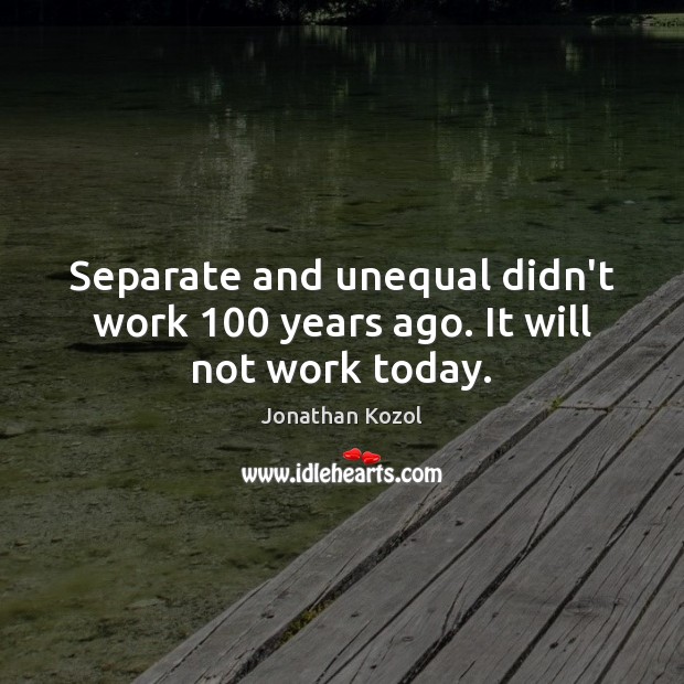 Separate and unequal didn’t work 100 years ago. It will not work today. Image