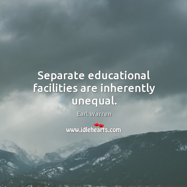 Separate educational facilities are inherently unequal. Earl Warren Picture Quote