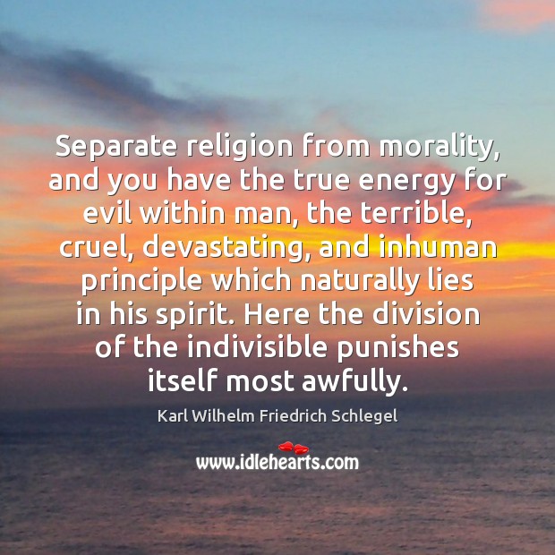 Separate religion from morality, and you have the true energy for evil Karl Wilhelm Friedrich Schlegel Picture Quote